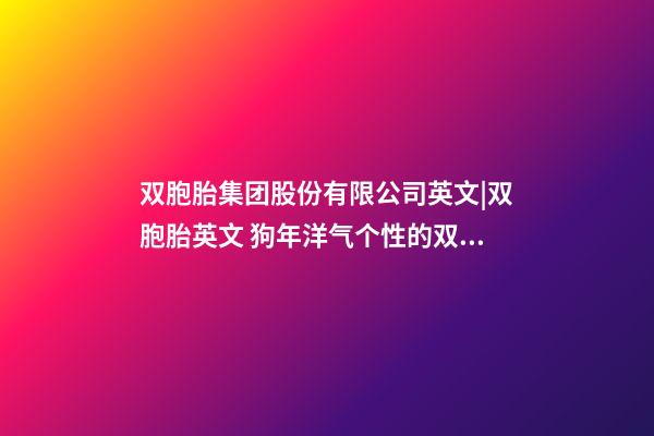 双胞胎集团股份有限公司英文|双胞胎英文 狗年洋气个性的双胞胎英文名大全-第1张-公司起名-玄机派